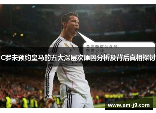 C罗未预约皇马的五大深层次原因分析及背后真相探讨 C罗未预约皇马的五大深层次原因分析及背后真相探讨