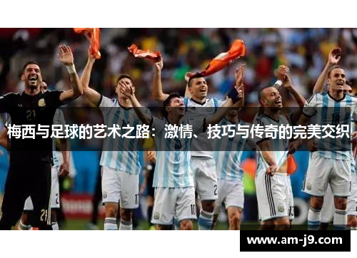 梅西与足球的艺术之路:激情、技巧与传奇的完美交织 梅西与足球的艺术之路:激情、技巧与传奇的完美交织