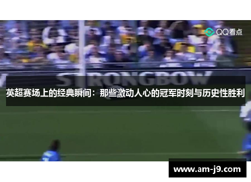 英超赛场上的经典瞬间：那些激动人心的冠军时刻与历史性胜利