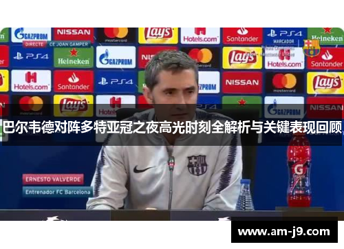 巴尔韦德对阵多特亚冠之夜高光时刻全解析与关键表现回顾