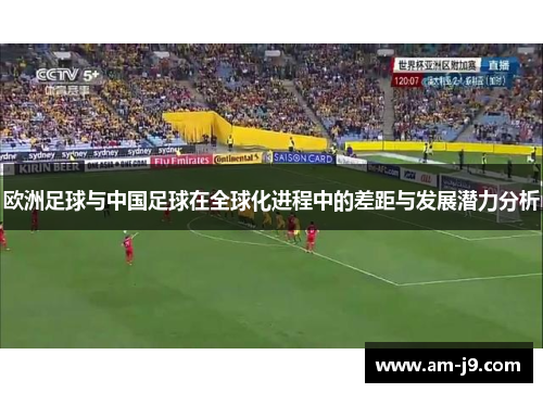 欧洲足球与中国足球在全球化进程中的差距与发展潜力分析