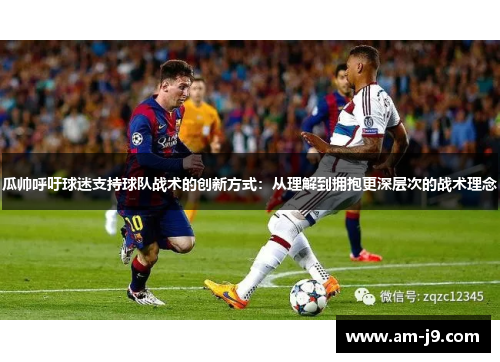 瓜帅呼吁球迷支持球队战术的创新方式：从理解到拥抱更深层次的战术理念