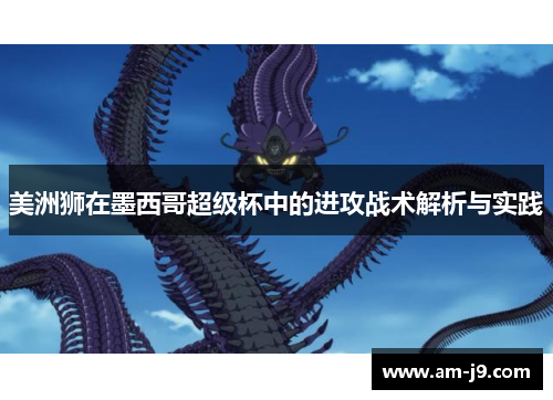 美洲狮在墨西哥超级杯中的进攻战术解析与实践